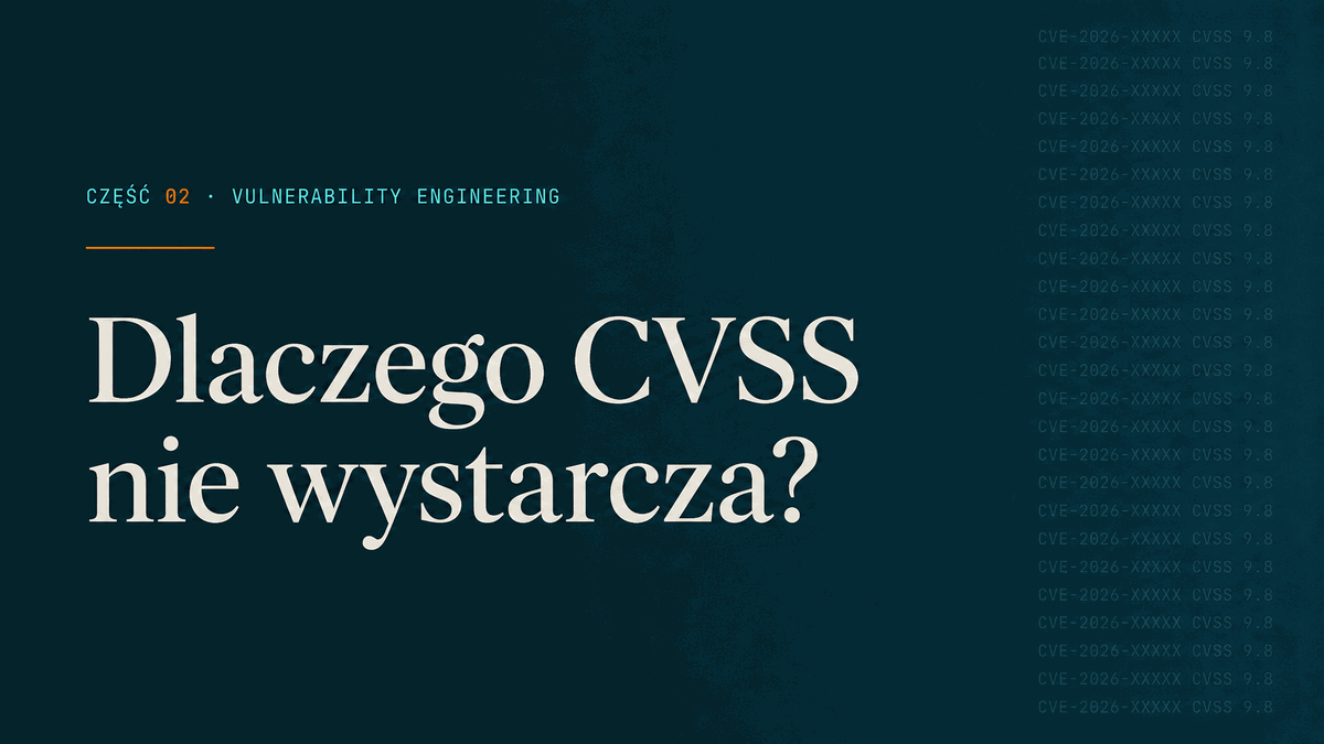 Część 02 — Dlaczego CVSS nie wystarcza?